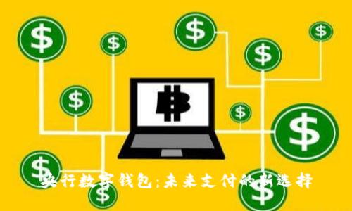 央行數(shù)字錢包：未來(lái)支付的新選擇