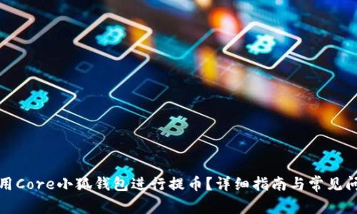 如何使用Core小狐錢包進(jìn)行提幣？詳細(xì)指南與常見問題解答