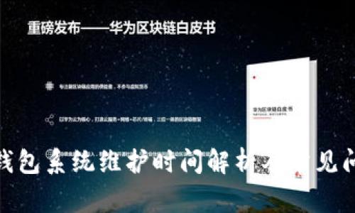 : 小狐錢(qián)包系統(tǒng)維護(hù)時(shí)間解析及常見(jiàn)問(wèn)題解答
