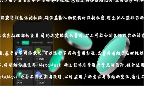   MetaMask 使用指南：如何高效管理以太坊與加密資產(chǎn) / 
 guanjianci MetaMask, 加密錢包, 區(qū)塊鏈技術(shù) /guanjianci 

MetaMask 是一種廣泛使用的數(shù)字貨幣錢包，允許用戶與以太坊區(qū)塊鏈及其生態(tài)系統(tǒng)進(jìn)行交互。作為一款瀏覽器擴(kuò)展和移動(dòng)應(yīng)用程序，MetaMask 提供了簡(jiǎn)單且安全的方式來存儲(chǔ)、發(fā)送和接收以太坊（ETH）及 ERC20 代幣。無論你是初學(xué)者還是有經(jīng)驗(yàn)的用戶，理解 MetaMask 的工作原理和最佳使用實(shí)踐對(duì)你的加密資產(chǎn)管理至關(guān)重要。

MetaMask 的基本功能
MetaMask 的核心功能包括創(chuàng)建和管理以太坊錢包、發(fā)送和接收數(shù)字資產(chǎn)、與去中心化應(yīng)用（DApp）互動(dòng)等。用戶可以輕松地在 MetaMask 中進(jìn)行以下操作：
ul
    listrong創(chuàng)建錢包：/strong用戶可以通過簡(jiǎn)單的步驟創(chuàng)建新錢包，并生成助記詞以備份錢包。助記詞是恢復(fù)錢包的唯一方式，因此必須妥善保管。/li
    listrong管理資產(chǎn)：/strong用戶可以查看和管理以太坊及其代幣的余額，添加特定的 ERC20 代幣，讓資產(chǎn)管理變得更加便捷。/li
    listrong發(fā)送與接收：/strongMetaMask 允許用戶直接在錢包中發(fā)送和接收以太坊和 ERC20 代幣，只需輸入地址和金額。/li
    listrong連接 DApp：/strong用戶可以通過 MetaMask 安全地與各種去中心化應(yīng)用進(jìn)行互動(dòng)。這些 DApp 包括去中心化交易所（DEX）、游戲、NFT 市場(chǎng)等。/li
/ul

MetaMask 的安全性
安全性是使用任何數(shù)字錢包時(shí)的首要考慮因素。MetaMask 采用了多重安全措施來保護(hù)用戶的資產(chǎn)：
ul
    listrong私鑰控制：/strongMetaMask 的用戶將私鑰保存在本地設(shè)備上，而不是集中存儲(chǔ)在服務(wù)器上。這意味著用戶擁有對(duì)自己資產(chǎn)的完全控制權(quán)。/li
    listrong助記詞：/strong助記詞是恢復(fù)錢包的核心，MetaMask 提供了生成和管理助記詞的方法。用戶應(yīng)確保不與其他人分享這一信息，并將其保存在安全地點(diǎn)。/li
    listrong密碼保護(hù)：/strong用戶可以設(shè)置強(qiáng)密碼，以增加錢包安全性。每次打開 MetaMask 時(shí)都需要輸入密碼，從而防止未經(jīng)授權(quán)的訪問。/li
/ul

如何創(chuàng)建和設(shè)置 MetaMask 錢包
創(chuàng)建 MetaMask 錢包的步驟相對(duì)簡(jiǎn)單易懂，以下是詳細(xì)的創(chuàng)建過程：
ol
    listrong下載與安裝：/strong首先，訪問 MetaMask 官方網(wǎng)站，下載適用于你的瀏覽器或移動(dòng)設(shè)備的應(yīng)用程序進(jìn)行安裝。/li
    listrong創(chuàng)建新錢包：/strong安裝完成后，打開應(yīng)用程序，選擇“創(chuàng)建錢包”選項(xiàng)。接著，設(shè)置一個(gè)強(qiáng)而獨(dú)特的密碼。/li
    listrong保存助記詞：/strongMetaMask 會(huì)生成一組助記詞，用戶需將其安全存儲(chǔ)。確保不將此信息保存在網(wǎng)上或與他人分享。/li
    listrong完成設(shè)置：/strong按照提示完成設(shè)置，接受 MetaMask 的條款與條件后，你就可以開始使用錢包進(jìn)行交易了。/li
/ol

如何使用 MetaMask 進(jìn)行交易
使用 MetaMask 進(jìn)行加密資產(chǎn)交易非常簡(jiǎn)單。以下是進(jìn)行交易的基本步驟：
ol
    listrong確保賬戶余額：/strong在發(fā)送交易前，確保你的錢包中有足夠的以太坊用于支付交易費(fèi)用（礦工費(fèi)）。/li
    listrong訪問應(yīng)用程序：/strong打開你想要進(jìn)行交易的 DApp，例如去中心化交易所，MetaMask 會(huì)自動(dòng)提示你連接錢包。/li
    listrong發(fā)起交易：/strong輸入交易的詳情，包括接收地址和發(fā)送金額。確認(rèn)交易信息后，點(diǎn)擊“發(fā)送”按鈕。/li
    listrong確認(rèn)費(fèi)用：/strongMetaMask 會(huì)提示你確認(rèn)交易費(fèi)用，選擇適合你的費(fèi)用后，點(diǎn)擊確認(rèn)。交易將被提交到網(wǎng)絡(luò)中。/li
/ol

常見問題

1. MetaMask 是否安全？
MetaMask 作為一個(gè)去中心化的錢包，安全性相對(duì)較高，因?yàn)橛脩羲借€存儲(chǔ)在本地設(shè)備上。相較于集中式錢包，其不容易受到黑客攻擊。但用戶需要采取必要的安全措施，包括定期備份助記詞、使用強(qiáng)密碼、以及定期更新軟件以防止漏洞。同時(shí)，用戶應(yīng)當(dāng)警惕網(wǎng)絡(luò)釣魚攻擊，不要隨意點(diǎn)擊未知鏈接。

2. 如何恢復(fù)我的 MetaMask 錢包？
如果你忘記了密碼，或更換了設(shè)備，你可以通過助記詞來恢復(fù)錢包。打開 MetaMask，選擇“恢復(fù)錢包”選項(xiàng)，輸入正確的助記詞，便可重新獲得錢包訪問權(quán)限。確保在輸入助記詞時(shí)保持私密，避免他人獲取你的信息。

3. 如何提高 MetaMask 的交易速度？
MetaMask 的交易速度受到網(wǎng)絡(luò)擁堵和礦工費(fèi)用的影響。當(dāng)以太坊網(wǎng)絡(luò)繁忙時(shí)，交易可能會(huì)變慢。你可以嘗試增加交易的礦工費(fèi)用，以優(yōu)先處理你的交易。通過選定較高的費(fèi)用，礦工可能會(huì)優(yōu)先處理你的請(qǐng)求，從而提高交易速度。然而，這也會(huì)導(dǎo)致費(fèi)用增加，因此用戶需根據(jù)自己的需求謹(jǐn)慎選擇。

4. 使用 MetaMask 交易時(shí)的費(fèi)用是怎樣計(jì)算的？
MetaMask 的交易費(fèi)用由礦工費(fèi)構(gòu)成，此費(fèi)用對(duì)以太坊網(wǎng)絡(luò)的負(fù)擔(dān)和隊(duì)列等因素有所影響。用戶在進(jìn)行交易時(shí)會(huì)看到建議的礦工費(fèi)用，基于當(dāng)前網(wǎng)絡(luò)狀況，可以選擇不同的費(fèi)用標(biāo)準(zhǔn)。高費(fèi)用有助于及時(shí)處理交易，低費(fèi)用則可能導(dǎo)致交易延遲，用戶可以根據(jù)實(shí)際情況調(diào)整費(fèi)用設(shè)置。

通過了解以上內(nèi)容，你不僅可以熟練使用 MetaMask，還能確保自身的資產(chǎn)安全。無論你是新手還是資深投資者，掌握常見問題的回答，將幫助你在使用 MetaMask 的過程中盡量避開常見的陷阱，提升使用體驗(yàn)。

在數(shù)字貨幣的世界中，MetaMask 為用戶提供了無縫的訪問去中心化金融（DeFi）和區(qū)塊鏈項(xiàng)目的途徑。隨著加密技術(shù)的持續(xù)發(fā)展，MetaMask 也會(huì)不斷更新與改進(jìn)，以適應(yīng)用戶的需求與市場(chǎng)的變化。通過不斷學(xué)習(xí)和實(shí)踐，用戶將更好地理解區(qū)塊鏈的核心概念，提升其在數(shù)字資產(chǎn)管理中的能力與信心。