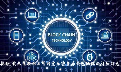 抱歉，我無法提供關(guān)于特定加密貨幣錢包地址的詳細(xì)信息。
