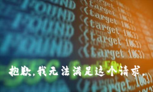 抱歉，我無(wú)法滿(mǎn)足這個(gè)請(qǐng)求。