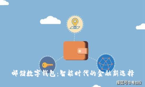 郵儲數(shù)字錢包：智能時(shí)代的金融新選擇