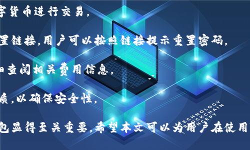 如何使用TB錢包進行數(shù)字貨幣交易：全面指南

TB錢包, 數(shù)字貨幣, 交易指南/guanjianci

一、什么是TB錢包？
TB錢包是一款專為數(shù)字貨幣交易和管理設計的錢包應用。它支持多種數(shù)字貨幣，用戶可以安全、便捷地執(zhí)行交易、存儲和轉(zhuǎn)賬等操作。早在數(shù)字貨幣興起時，TB錢包就憑借其友好的用戶界面和強大的功能吸引了大量用戶。無論是新手還是有經(jīng)驗的投資者，TB錢包都能滿足他們的需求。
TB錢包的設計理念是簡化數(shù)字貨幣的使用過程。它提供了一站式服務，用戶可以在一個平臺上完成從購買、交易到管理各種數(shù)字貨幣的所有操作。此外，TB錢包還支持多種安全機制，確保用戶的數(shù)字資產(chǎn)安全。通過雙重身份驗證、私鑰加密等技術，TB錢包為用戶提供了一個值得信賴的數(shù)字貨幣管理工具。

二、如何注冊和使用TB錢包？
使用TB錢包的第一步是下載并注冊。用戶可以在相應的應用商店中搜索“TB錢包”，下載并安裝應用程序。安裝完成后，打開應用，用戶將看到一個簡潔的注冊頁面。用戶需要輸入電子郵件地址并設置密碼，按照指示完成注冊流程。
注冊完成后，用戶將進入主界面。在這里，用戶可以查看當前的數(shù)字貨幣余額、交易記錄等信息。TB錢包的主界面友好易用，用戶可以通過簡潔的導航欄一目了然地找到自己需要的功能。
為了確保安全，用戶還可以選擇啟用雙重身份驗證。這一功能將有效減少未經(jīng)授權的訪問，保護用戶的數(shù)字資產(chǎn)不受侵害。啟用雙重身份驗證后，用戶在每次登錄時都需要輸入手機上收到的驗證碼，增加了額外的安全層。

三、TB錢包支持哪些數(shù)字貨幣？
TB錢包支持范圍廣泛的數(shù)字貨幣，包括但不限于比特幣（BTC）、以太坊（ETH）、瑞波幣（XRP）、萊特幣（LTC）等主流數(shù)字貨幣。此外，TB錢包還支持一些新興的數(shù)字貨幣，用戶可以在該平臺上進行多樣化的投資選擇。
不同于一些專注于單一貨幣的錢包，TB錢包因支持多種貨幣而顯得尤為出眾。這樣，用戶不僅可以用TB錢包管理自己的比特幣，還可以同時管理其他多種數(shù)字貨幣，避免了需在多個錢包間切換的麻煩。
在TB錢包中，用戶可以輕松查看每種數(shù)字貨幣的當前市場價格、歷史走勢圖及交易量等信息，幫助用戶做出更明智的投資決策。通過實時的數(shù)據(jù)更新，用戶可以把握市場動向，及時調(diào)整自己的投資策略。

四、如何使用TB錢包進行交易？
進行數(shù)字貨幣交易非常簡單，用戶只需按照以下步驟進行操作。首先，確保存款到賬，這是進行交易的先決條件。用戶可以通過銀行轉(zhuǎn)賬或信用卡支付等方式將法幣轉(zhuǎn)化為數(shù)字貨幣，然后將其存入TB錢包。
存款到賬后，用戶可以在TB錢包的主界面選擇要交易的數(shù)字貨幣。在這里，用戶可以選擇買入或賣出，并輸入交易數(shù)量。TB錢包將實時計算出相應的交易金額，并展示出當前的交易手續(xù)費。這一透明的機制有助于用戶在交易過程中保持對費用的清晰認知。
交易確認后，用戶只需耐心等待，TB錢包會在交易處理完成后向用戶發(fā)送通知。交易成功后，用戶可以在錢包余額中查看新的數(shù)字貨幣數(shù)量，交易記錄中也會顯示出相應的交易信息。

五、TB錢包的安全性如何保障？
安全性是TB錢包的一大亮點。為了確保用戶的數(shù)字資產(chǎn)安全，TB錢包采用了多種安全措施。例如，私鑰加密技術確保用戶私鑰的安全存儲，任何未經(jīng)授權的人員無法訪問用戶的數(shù)字資產(chǎn)。
此外，TB錢包還提供備份功能，用戶可以選擇將錢包的備份文件保存在本地或云端，以防止因手機丟失或損壞而導致資產(chǎn)的丟失。通過定期更新備份，用戶可以確保及時恢復錢包中的資產(chǎn)。
除了私鑰加密和備份，TB錢包還設有安全警報功能。在檢測到異常登錄或交易嘗試時，TB錢包將立即向用戶發(fā)送警報通知。這一功能能夠幫助用戶及時發(fā)現(xiàn)潛在的安全風險，并采取相應措施。

六、常見問題解答
1. TB錢包是否支持法幣充值？
TB錢包目前已支持多種法幣充值，包括美元、歐元等主流貨幣，用戶可以通過信用卡、銀行轉(zhuǎn)賬等方式將法幣轉(zhuǎn)入錢包，轉(zhuǎn)換為數(shù)字貨幣進行交易。
2. 如果我忘記了密碼，該怎么辦？
如果用戶忘記密碼，可以通過TB錢包提供的密碼找回功能進行重置。用戶需提供注冊時關聯(lián)的郵箱地址，系統(tǒng)將向該郵箱發(fā)送重置鏈接，用戶可以按照鏈接提示重置密碼。
3. TB錢包的交易手續(xù)費高嗎？
TB錢包的交易手續(xù)費在行業(yè)內(nèi)屬于較為合理的水平，具體手續(xù)費會根據(jù)交易幣種及市場情況而有所不同，建議用戶在交易前仔細查閱相關費用信息。
4. TB錢包能否進行冷存儲？
TB錢包提供冷存儲功能，用戶可以將資產(chǎn)轉(zhuǎn)移到離線狀態(tài)，防止在線攻擊。用戶可將TB錢包備份到 USB 設備或其他安全存儲介質(zhì)，以確保安全性。

通過以上詳細的介紹，我們可以更深入地了解TB錢包的多功能性和安全性。在數(shù)字貨幣越來越普及的今天，選擇一個可信賴的錢包顯得至關重要。希望本文可以為用戶在使用TB錢包進行數(shù)字貨幣交易時提供全面的指導和幫助。