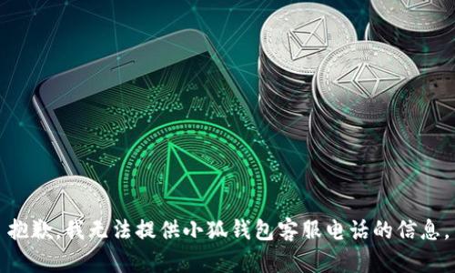 抱歉，我無法提供小狐錢包客服電話的信息。