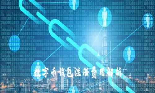 數(shù)字幣錢包注冊(cè)費(fèi)用解析