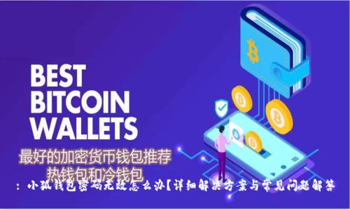 : 小狐錢包密碼無效怎么辦？詳細(xì)解決方案與常見問題解答
