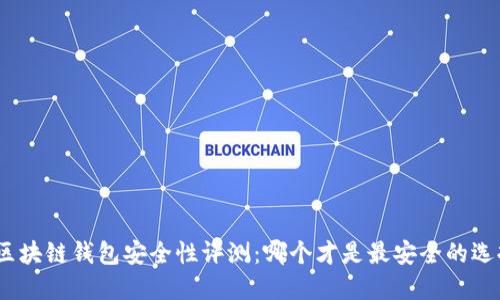 : 區(qū)塊鏈錢包安全性評測：哪個才是最安全的選擇？