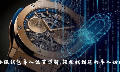 小狐錢(qián)包導(dǎo)入位置詳解：輕松找到您的導(dǎo)入功能