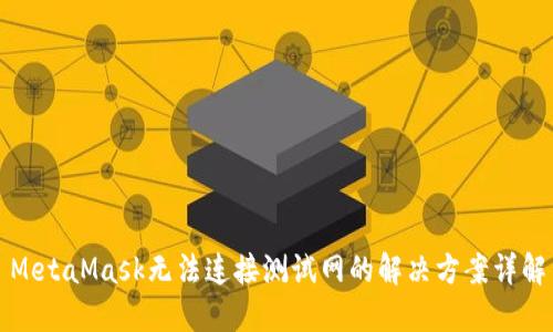 MetaMask無(wú)法連接測(cè)試網(wǎng)的解決方案詳解
