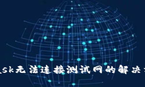 MetaMask無(wú)法連接測(cè)試網(wǎng)的解決方案詳解