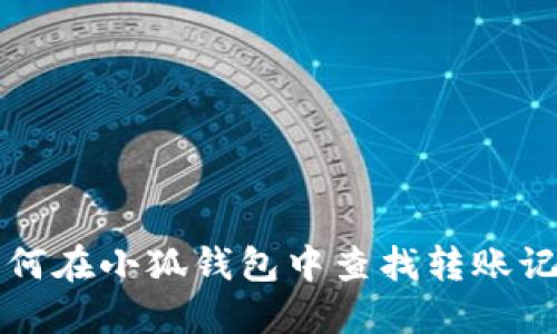 如何在小狐錢包中查找轉(zhuǎn)賬記錄