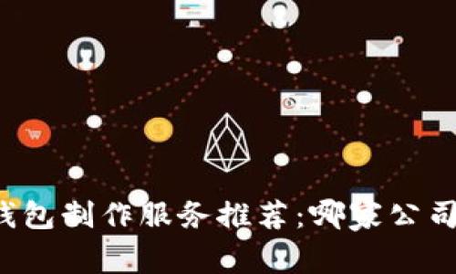 區(qū)塊鏈錢(qián)包制作服務(wù)推薦：哪家公司最靠譜？