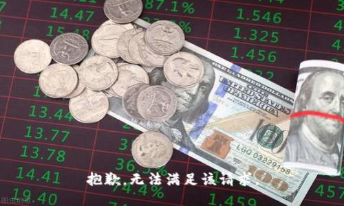 抱歉，無(wú)法滿(mǎn)足該請(qǐng)求。