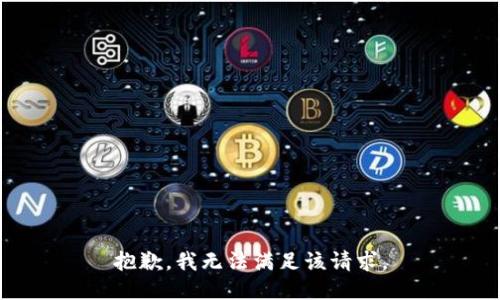 抱歉，我無(wú)法滿足該請(qǐng)求。