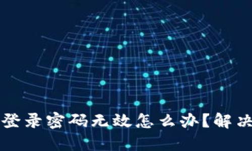 小狐錢(qián)包登錄密碼無(wú)效怎么辦？解決方法一覽