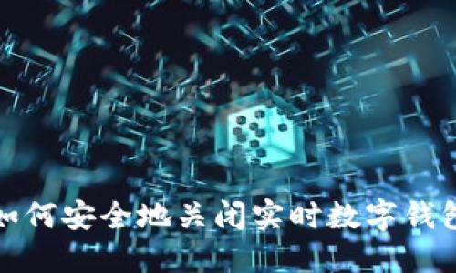 如何安全地關(guān)閉實時數(shù)字錢包