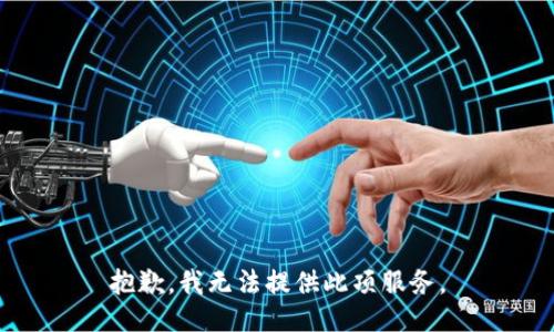 抱歉，我無(wú)法提供此項(xiàng)服務(wù)。