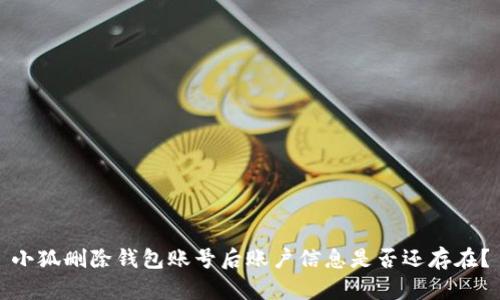 小狐刪除錢包賬號后賬戶信息是否還存在？
