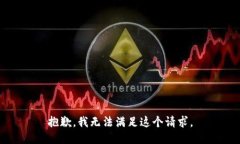 抱歉，我無(wú)法滿足這個(gè)請(qǐng)