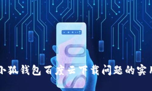解決小狐錢包百度云下載問題的實(shí)用指南