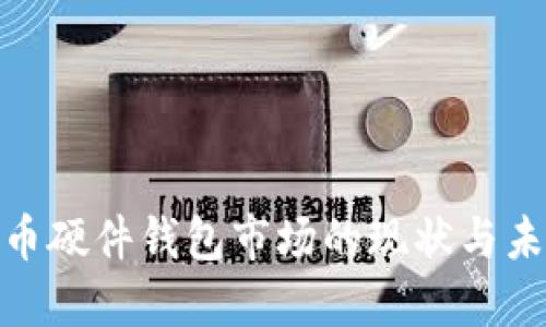 加密數(shù)字貨幣硬件錢(qián)包市場(chǎng)的現(xiàn)狀與未來(lái)發(fā)展趨勢(shì)