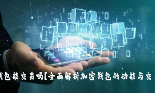 加密錢包能交易嗎？全面解析加密錢包的功能與交易方式