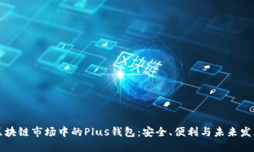 區(qū)塊鏈市場中的Plus錢包：安全、便利與未來發(fā)展
