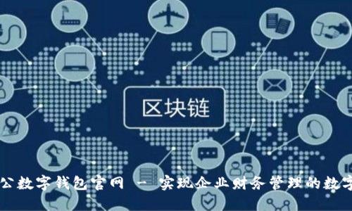 中國對(duì)公數(shù)字錢包官網(wǎng) - 實(shí)現(xiàn)企業(yè)財(cái)務(wù)管理的數(shù)字化轉(zhuǎn)型