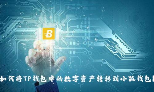 如何將TP錢包中的數(shù)字資產(chǎn)轉(zhuǎn)移到小狐錢包？
