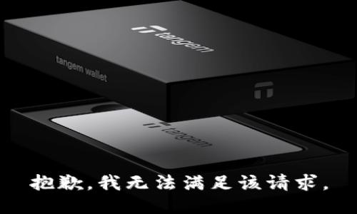抱歉，我無(wú)法滿足該請(qǐng)求。
