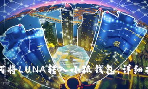 如何將LUNA轉(zhuǎn)入小狐錢包：詳細(xì)指南