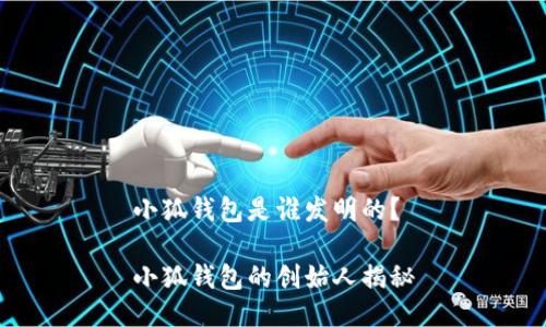 小狐錢包是誰發(fā)明的？

小狐錢包的創(chuàng)始人揭秘