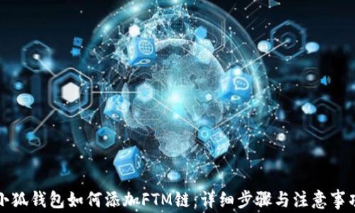 
小狐錢包如何添加FTM鏈：詳細(xì)步驟與注意事項(xiàng)