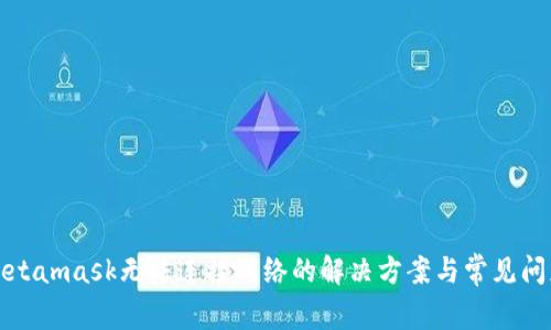 Metamask無法連接網(wǎng)絡(luò)的解決方案與常見問題
