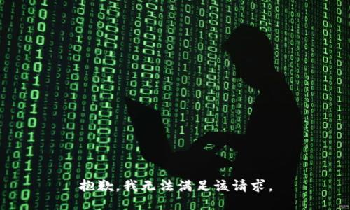 抱歉，我無(wú)法滿(mǎn)足該請(qǐng)求。