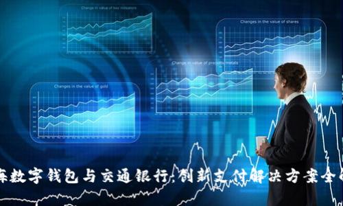 上海數(shù)字錢(qián)包與交通銀行：創(chuàng)新支付解決方案全解析