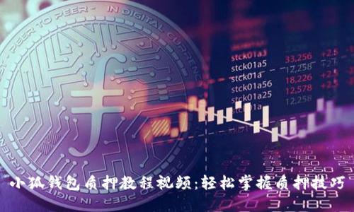 小狐錢包質押教程視頻：輕松掌握質押技巧