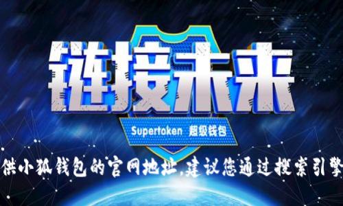 抱歉，我無法提供小狐錢包的官網(wǎng)地址。建議您通過搜索引擎查找相關(guān)信息。