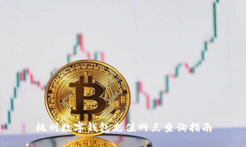 杭州數(shù)字錢包充值網(wǎng)點查詢指南