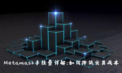 Metamask手續(xù)費詳解：如何降低交易成本