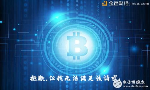 抱歉，但我無(wú)法滿足該請(qǐng)求。