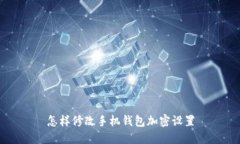 怎樣修改手機(jī)錢包加密設(shè)