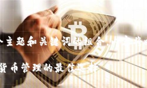 問題較多，因此將提供一個主題和關(guān)鍵詞的組合，內(nèi)容將略有變動以符合結(jié)構(gòu)需求。 

 :  幣安與小狐錢包：加密貨幣管理的最佳選擇
