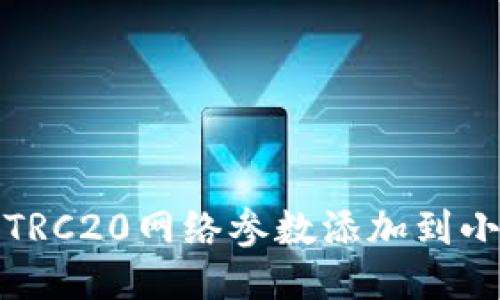 如何將TRC20網(wǎng)絡參數(shù)添加到小狐錢包