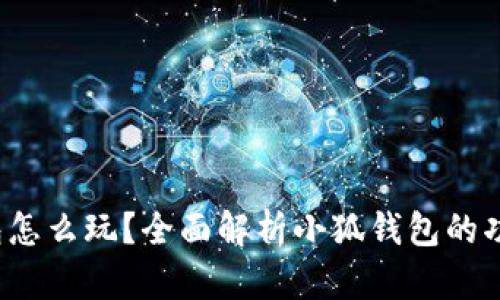  小狐錢包怎么玩？全面解析小狐錢包的功能與玩法