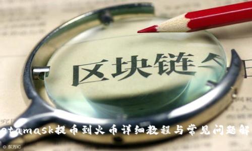 Metamask提幣到火幣詳細教程與常見問題解答
