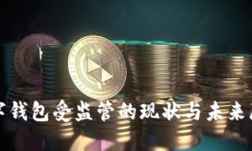 數(shù)字錢包受監(jiān)管的現(xiàn)狀與未來展望