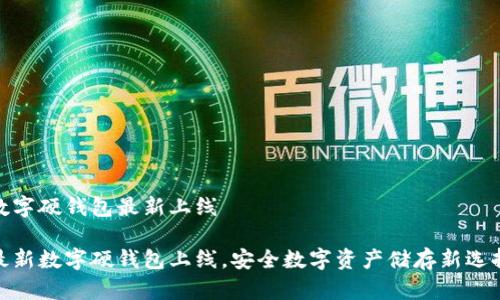 數(shù)字硬錢包最新上線

最新數(shù)字硬錢包上線，安全數(shù)字資產(chǎn)儲存新選擇