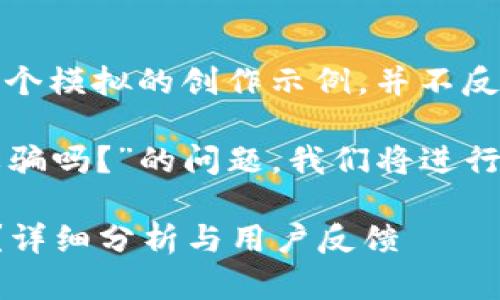 注意：以下內(nèi)容是一個模擬的創(chuàng)作示例，并不反映真實情況。

關(guān)于“小狐錢包是詐騙嗎？”的問題，我們將進行詳細的分析和討論。

小狐錢包是詐騙嗎？詳細分析與用戶反饋